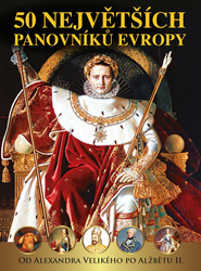 50 největších panovníků Evropy od Alexandra Velikého po Alžbětu II.