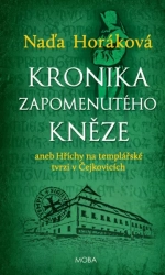 Kronika zapomenutého kněze aneb Hříchy na templářské tvrzi v Čejkovicích - Horáková Naďa