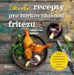Skvělé recepty pro horkovzdušnou fritézu - Harris Valentina