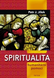 Spiritualita humanitární pomoci - Jílek Petr J.